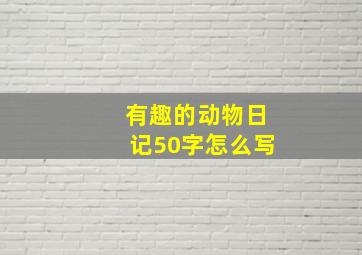 有趣的动物日记50字怎么写