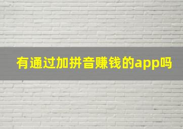 有通过加拼音赚钱的app吗