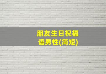 朋友生日祝福语男性(简短)