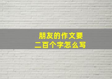 朋友的作文要二百个字怎么写