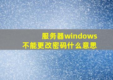 服务器windows不能更改密码什么意思