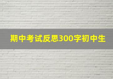 期中考试反思300字初中生