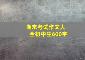 期末考试作文大全初中生600字