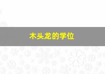 木头龙的学位