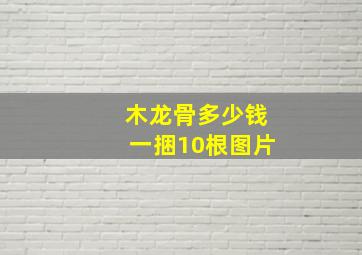 木龙骨多少钱一捆10根图片