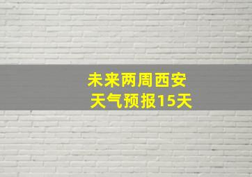 未来两周西安天气预报15天