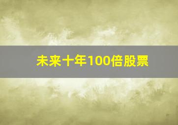 未来十年100倍股票