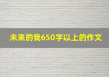 未来的我650字以上的作文