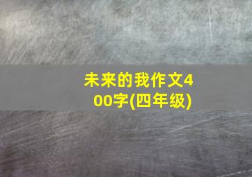 未来的我作文400字(四年级)