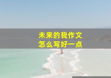 未来的我作文怎么写好一点