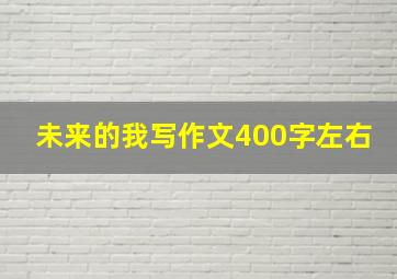 未来的我写作文400字左右