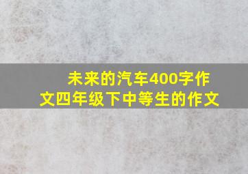 未来的汽车400字作文四年级下中等生的作文