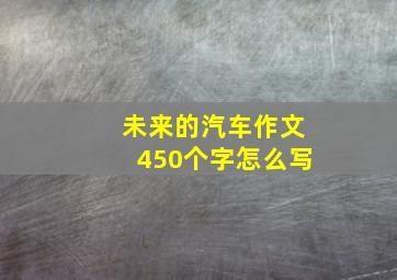 未来的汽车作文450个字怎么写