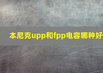 本尼克upp和fpp电容哪种好