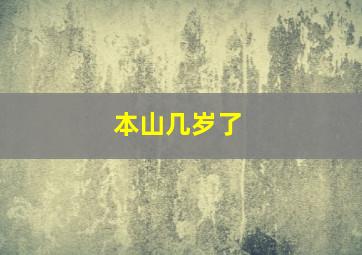 本山几岁了