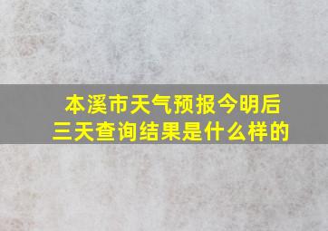 本溪市天气预报今明后三天查询结果是什么样的