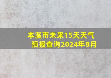 本溪市未来15天天气预报查询2024年8月