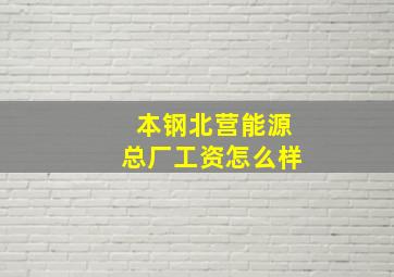 本钢北营能源总厂工资怎么样