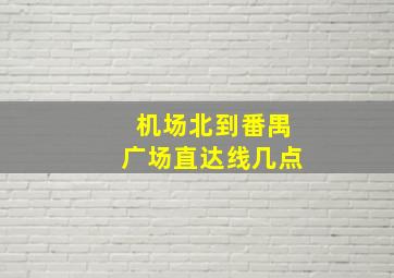 机场北到番禺广场直达线几点