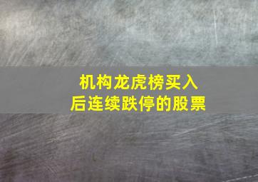 机构龙虎榜买入后连续跌停的股票