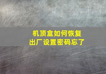 机顶盒如何恢复出厂设置密码忘了