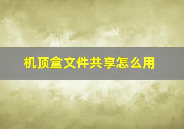 机顶盒文件共享怎么用