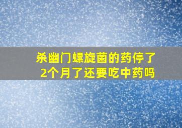 杀幽门螺旋菌的药停了2个月了还要吃中药吗