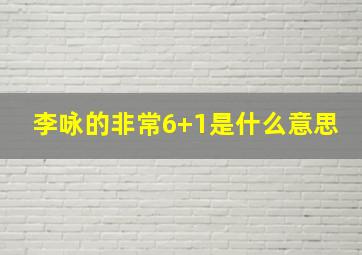 李咏的非常6+1是什么意思