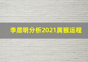 李居明分析2021属猴运程