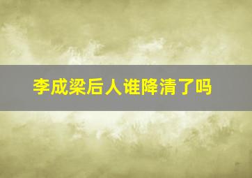 李成梁后人谁降清了吗