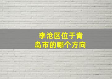 李沧区位于青岛市的哪个方向