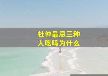 杜仲最忌三种人吃吗为什么