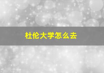 杜伦大学怎么去