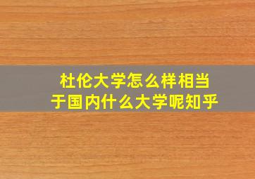 杜伦大学怎么样相当于国内什么大学呢知乎