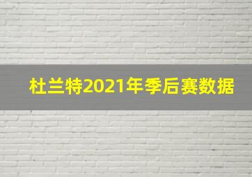 杜兰特2021年季后赛数据