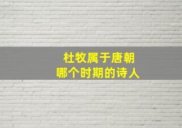 杜牧属于唐朝哪个时期的诗人