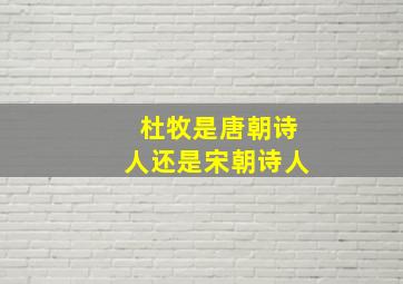 杜牧是唐朝诗人还是宋朝诗人