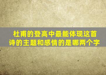 杜甫的登高中最能体现这首诗的主题和感情的是哪两个字