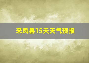 来凤县15天天气预报