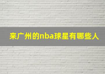 来广州的nba球星有哪些人