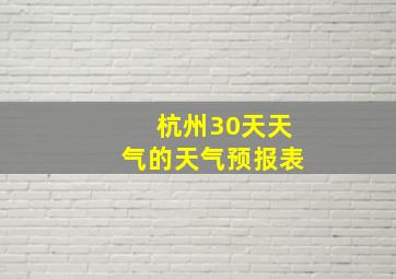 杭州30天天气的天气预报表