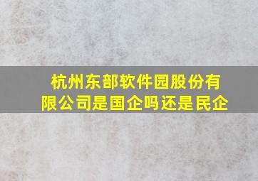 杭州东部软件园股份有限公司是国企吗还是民企