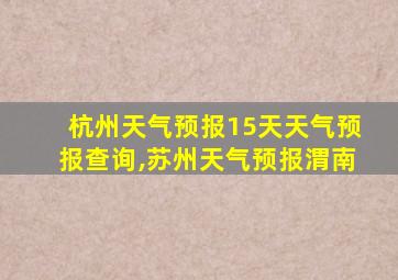 杭州天气预报15天天气预报查询,苏州天气预报渭南