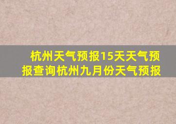 杭州天气预报15天天气预报查询杭州九月份天气预报