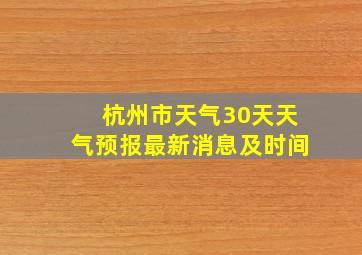 杭州市天气30天天气预报最新消息及时间