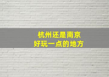 杭州还是南京好玩一点的地方