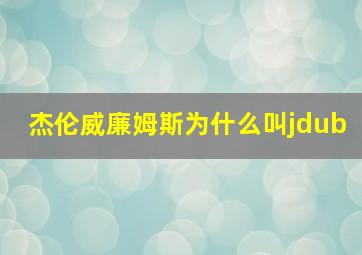 杰伦威廉姆斯为什么叫jdub