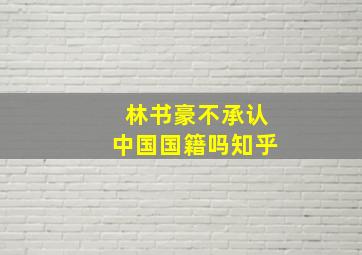 林书豪不承认中国国籍吗知乎