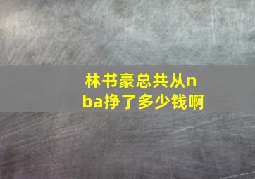 林书豪总共从nba挣了多少钱啊