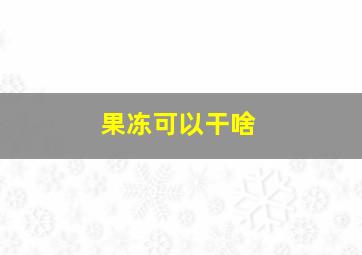 果冻可以干啥